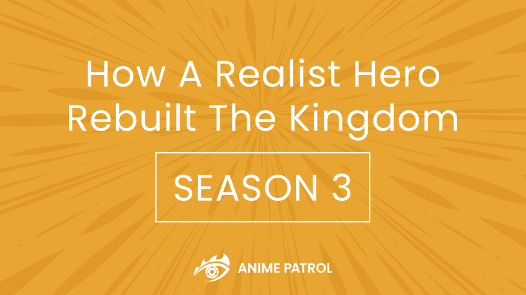 How A Realist Hero Rebuilt The Kingdom Season 3 Release Date - Anime Patrol